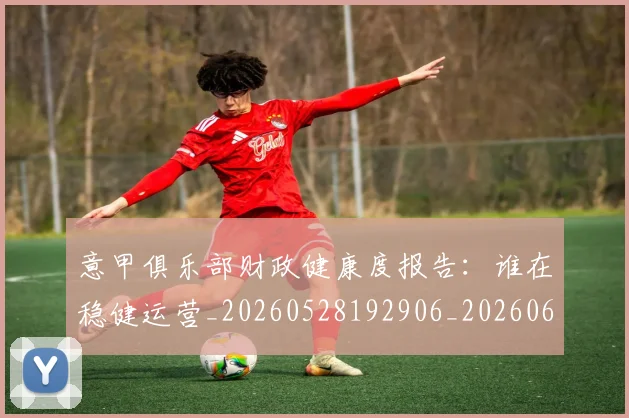 意甲俱乐部财政健康度报告：谁在稳健运营_20260528192906_20260609193442
